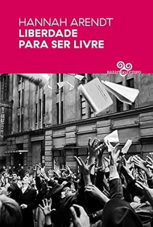 Liberdade para ser livre (Por que Politica Hannah Arendt